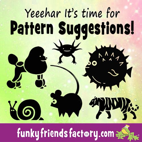 Taking suggestions for the next Funky Friends Factory toy pattern!