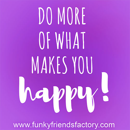 Do more of what makes you happy